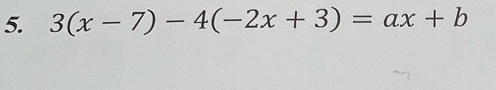 3(x-7)-4(-2x+3)=ax+b