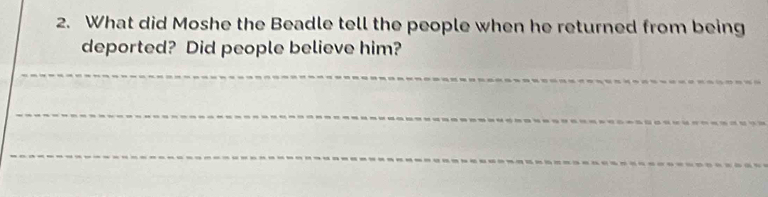 What did Moshe the Beadle tell the people when he returned from being 
deported? Did people believe him? 
_ 
_ 
_