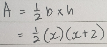 A= 1/2 b* h
= 1/2 (x)(x+2)