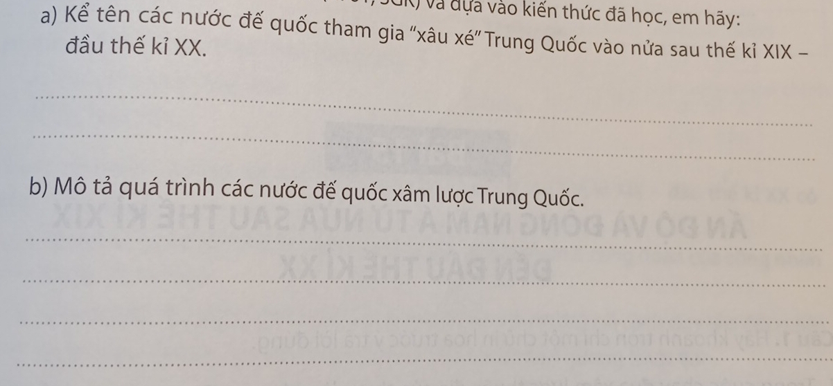 UK) và dựa vào kiến thức đã học, em hãy: 
a) Kể tên các nước đế quốc tham gia "xâu xé"Trung Quốc vào nửa sau thế kỉ XIX - 
đầu thế kỉ XX. 
_ 
_ 
b) Mô tả quá trình các nước đế quốc xâm lược Trung Quốc. 
_ 
_ 
_ 
_