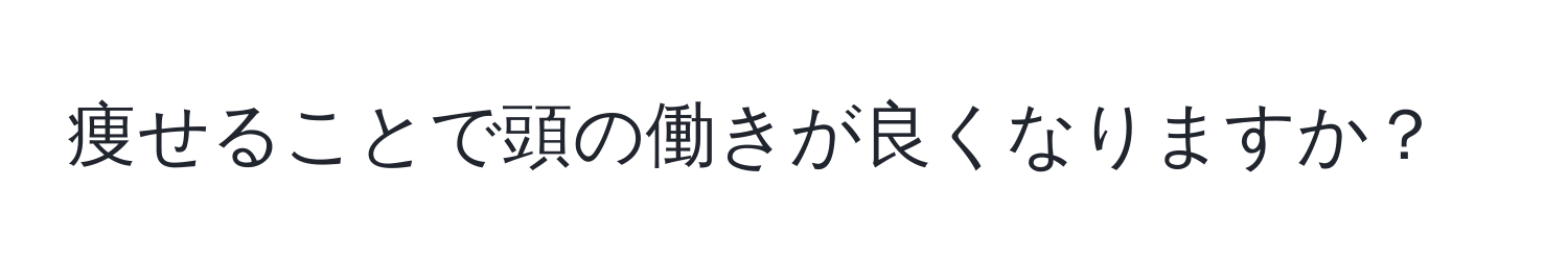 痩せることで頭の働きが良くなりますか？