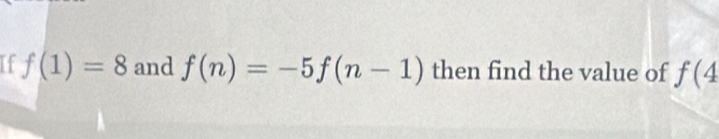 If f(1)=8 and f(n)=-5f(n-1) then find the value of f(4