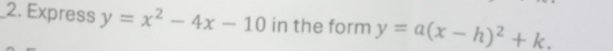 Express y=x^2-4x-10 in the form y=a(x-h)^2+k.
