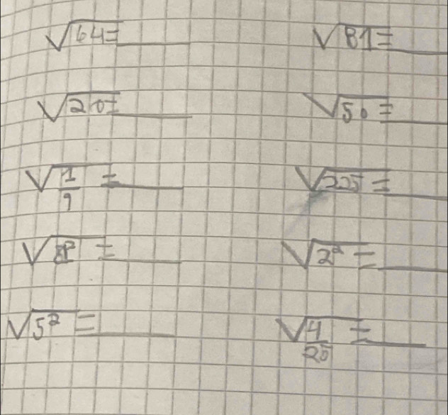 sqrt(64)=_  __
sqrt(81)= _
sqrt(20)= _ 111
sqrt(50)= _
sqrt(frac 1)9=  □ /□   
_ sqrt(225)=
sqrt(8^5)= _ 11 
-frac 10endbmatrix 1endbmatrix 
sqrt(2^2)= _ 
_ sqrt(5^2)=
_ sqrt(frac 4)25=_ 