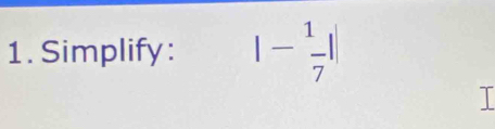 Simplify: |- 1/7 ||
I