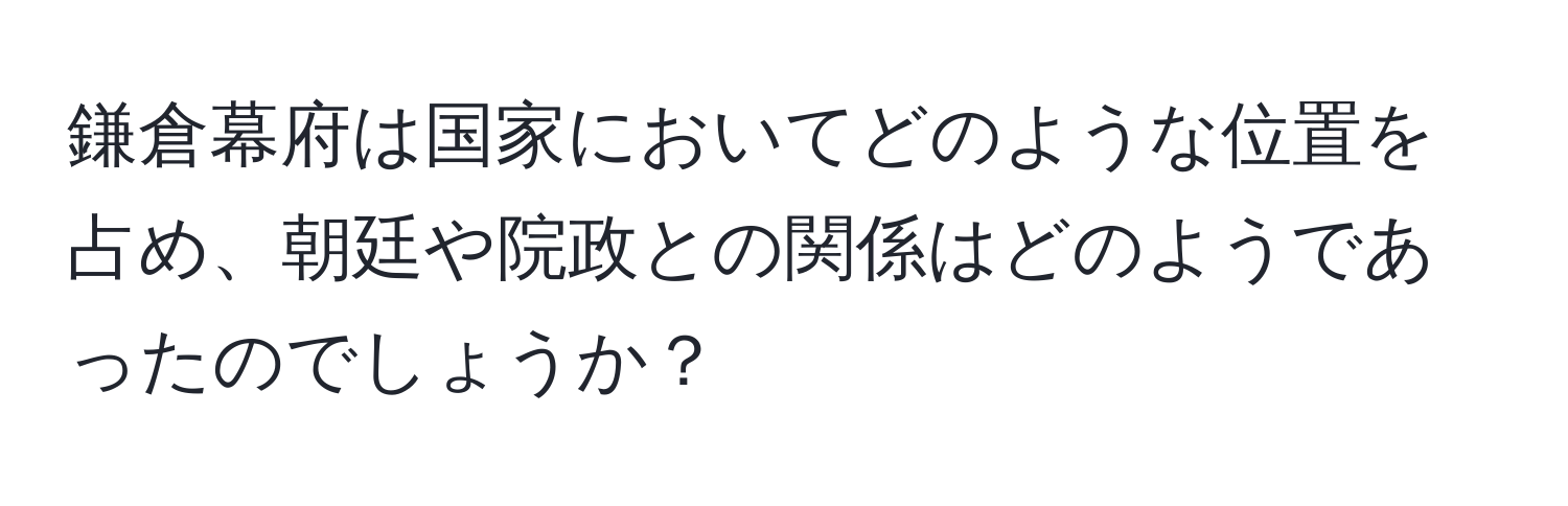 鎌倉幕府は国家においてどのような位置を占め、朝廷や院政との関係はどのようであったのでしょうか？