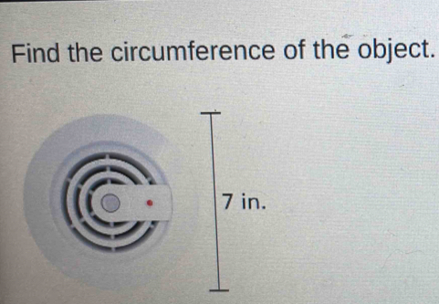 Find the circumference of the object.
7 in.