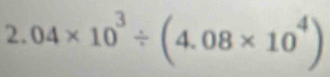 04* 10^3/ (4.08* 10^4)