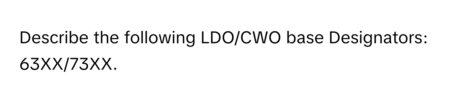 Describe the following LDO/CWO base Designators: 63XX/73XX.