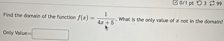 つ3 99 
Find the domain of the function f(x)= 1/4x+5 . What is the only value of x not in the domain? 
Only Value =□