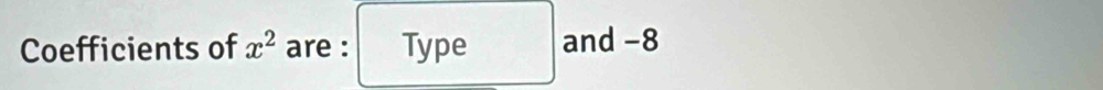 Coefficients of x^2 are : Type and −8