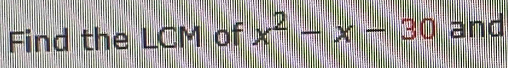 Find the LCM of x^2-x-30 and