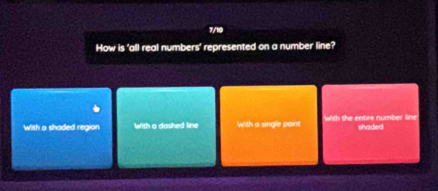 7/10
How is 'all real numbers’ represented on a number line?
With a shaded region With a dashed line With a single point With the entire number line
shaded