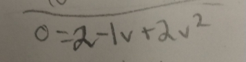 0=2-1v+2v^2