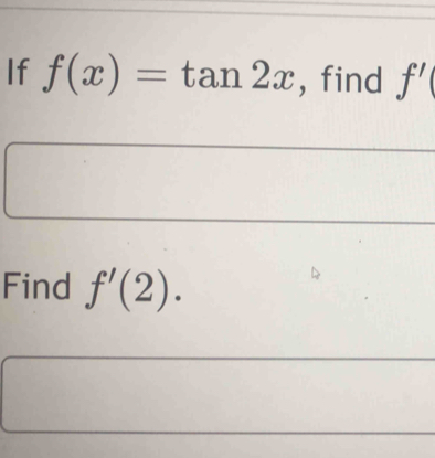 If f(x)=tan 2x , find f'
Find f'(2).