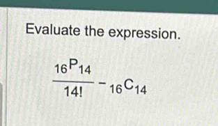 Evaluate the expression.
frac 16P_1414!-_16C_14