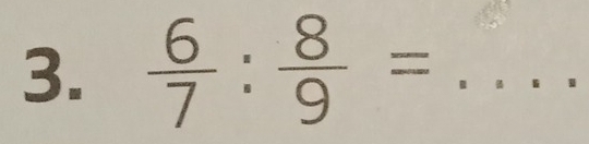  6/7 : 8/9 = _