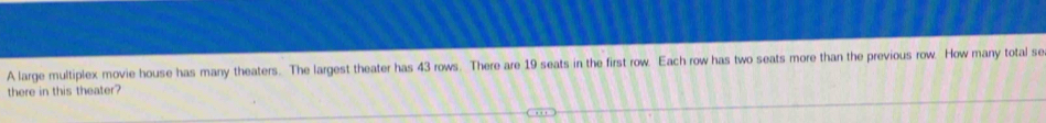 A large multiplex movie house has many theaters. The largest theater has 43 rows. There are 19 seats in the first row. Each row has two seats more than the previous row. How many total se 
there in this theater?