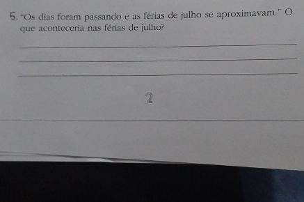 “Os dias foram passando e as férias de julho se aproximavam.” O 
que aconteceria nas férias de julho? 
_ 
_ 
_ 
2