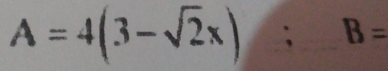 A=4(3-sqrt(2)x);
B=