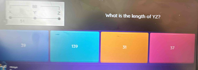 88
χ Y
What is the length of YZ?
51
39 139 31 37