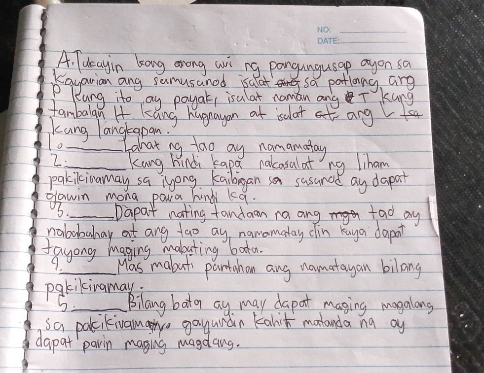 Tulkayin kong arong wvi ng pangungusap ayon sa 
Kayavian ang samusanod isaat < sa patlong ang 
P Rung ito ay payak, isalat naman angT kung 
fambalan H kang hugnayon at isulat at ang 
Kang langtapan. 
To _what ng tao ay namamaday 
2 _kang hindi kapa nalcosalat ng liham 
pakikinamay sa iyong. Kaibagan sa sasance ay dapat 
gawin mona para hindi kq. 
3._ Dapat nating tandaon ra ang tad ay 
nobabalay t ang too ay, namamatay clin kaya dapnt 
fayong maging mabuting bata. 
9. 
_Mas mabuts pantahan ang namatayan bilang 
pakikivamay. 
b _Bilang bata ay may dapot maging magalong 
sa pakikivama gayurdin kalit matanda na ay 
dapat parin maging magdang.