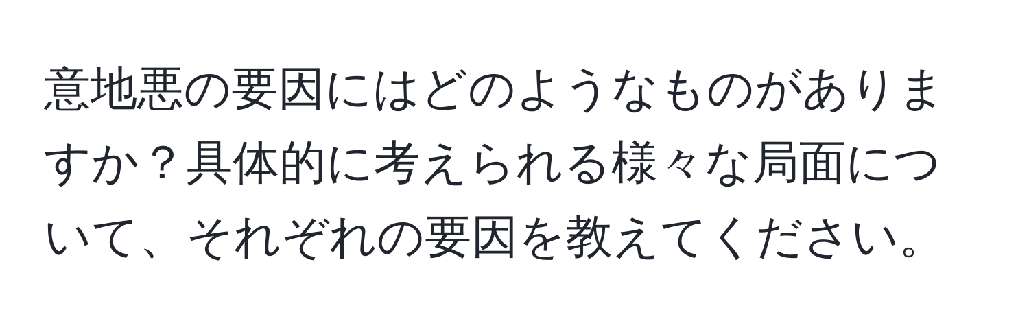 意地悪の要因にはどのようなものがありますか？具体的に考えられる様々な局面について、それぞれの要因を教えてください。