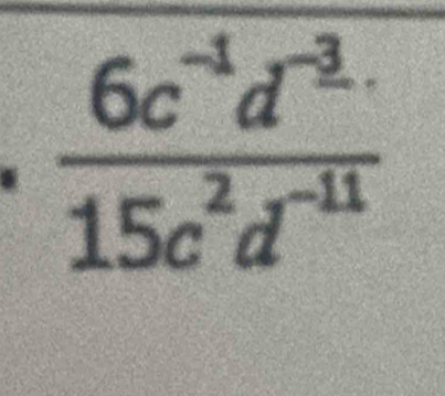  (6c^(-1)d^(-3.))/15c^2d^(-11) 