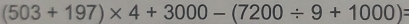 (503+197)* 4+3000-(7200/ 9+1000)=