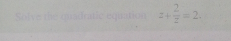 Solve
z+ 2/z =2.