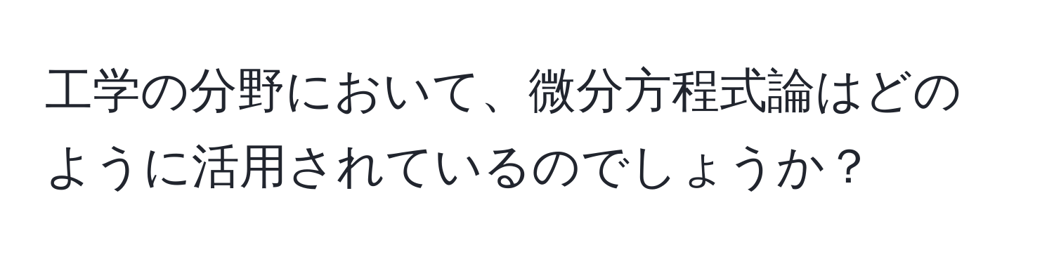 工学の分野において、微分方程式論はどのように活用されているのでしょうか？