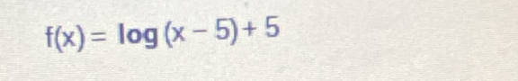 f(x)=log (x-5)+5