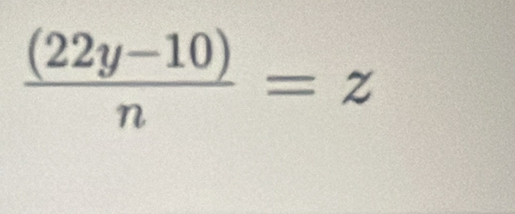  ((22y-10))/n =z