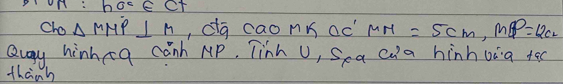 Dn hofect 
cho △ MMP⊥ M , dg caonnoc MN=5cm, MP=12cm
Qugy hinheg canh MP, Tinh U, Sea cua hinh oàa too 
thanh