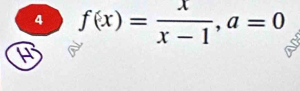 4 f(x)= x/x-1 , a=0
A