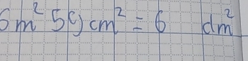 6m^25c)cm^2=6dm^2