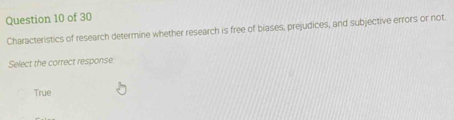 Characteristics of research determine whether research is free of biases, prejudices, and subjective errors or not.
Select the correct response:
True