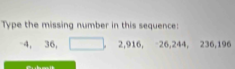 Type the missing number in this sequence:
-4, 36, 2, 916, -26, 244, 236, 196