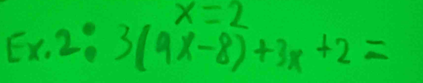 x=2
Ex.2:3(9x-8)+3x+2=