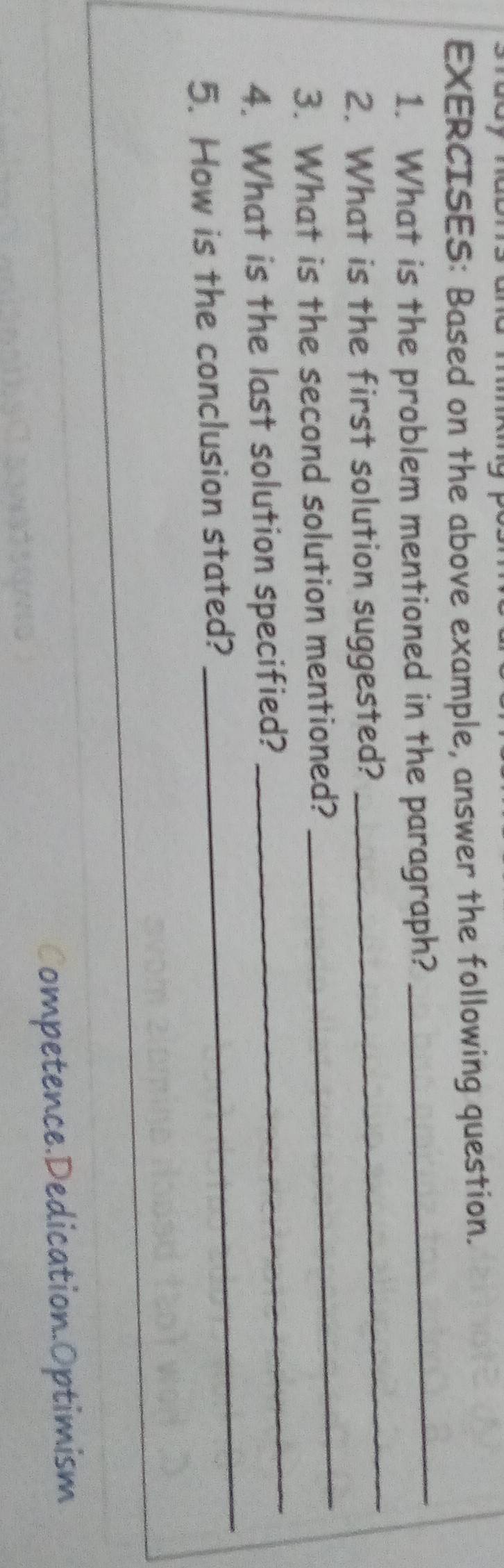 Based on the above example, answer the following question.
_
1. What is the problem mentioned in the paragraph?_
_
2. What is the first solution suggested?
3. What is the second solution mentioned?
4. What is the last solution specified?
_
5. How is the conclusion stated?
_
ompetence.Dedication.Optimism