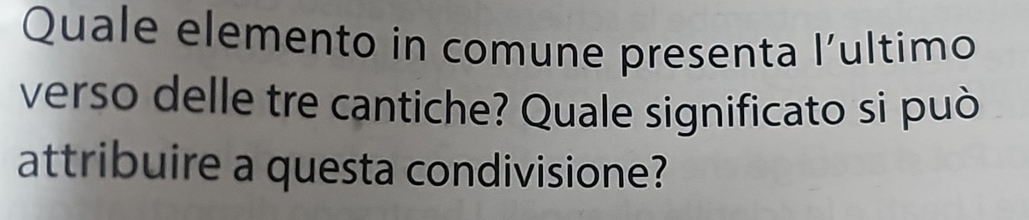 Quale elemento in comune presenta l’ultimo 
verso delle tre cantiche? Quale significato si può 
attribuire a questa condivisione?