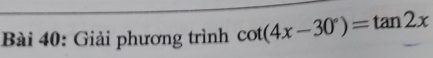 Giải phương trình cot (4x-30°)=tan 2x