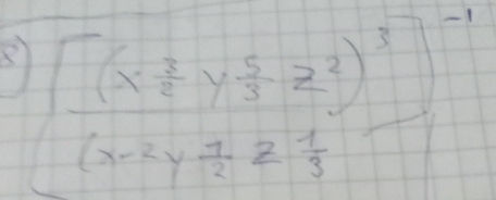 [frac (x^(frac 3)2y^(frac 5)3z^2)^3]^-2y 7/2 z 1/3 end(bmatrix)^(-1)