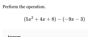 Perform the operation.
(5x^2+4x+8)-(-9x-3)