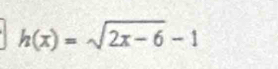 h(x)=sqrt(2x-6)-1