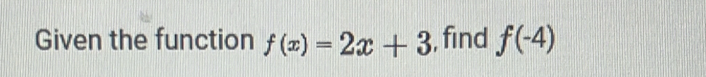 Given the function f(x)=2x+3 , find f(-4)