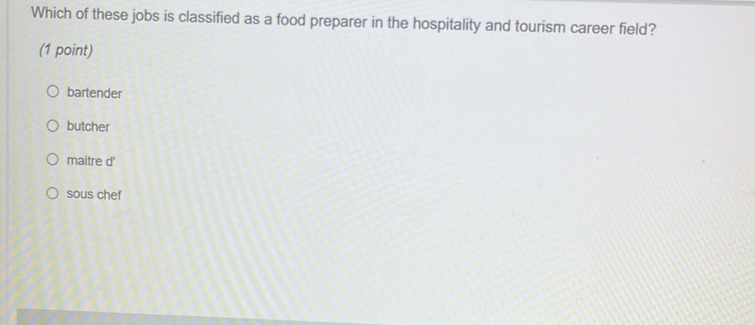 Which of these jobs is classified as a food preparer in the hospitality and tourism career field?
(1 point)
bartender
butcher
maitre d'
sous chef