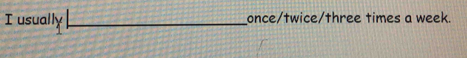 usually _once/twice/three times a week.