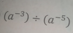 (a^(-3))/ (a^(-5))