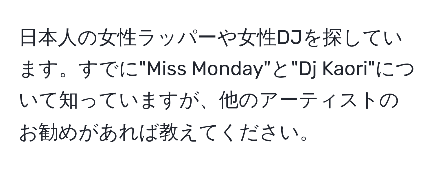 日本人の女性ラッパーや女性DJを探しています。すでに"Miss Monday"と"Dj Kaori"について知っていますが、他のアーティストのお勧めがあれば教えてください。